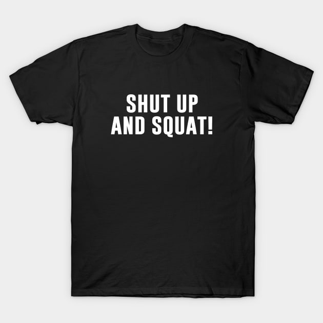 Shut up and squat T-Shirt by newledesigns